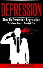 Depression: How to Overcome Depression - Confidence, Shyness, Anxiety & Fear