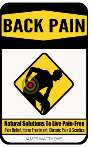 Back Pain: Natural Solutions to Live Pain-Free - Pain Relief, Home Treatment, Chronic Pain & Sciatica