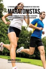 El  Programa Completo de Entrenamiento de Fuerza Para Maratonistas: Desarrolle Fortaleza, Velocidad, Agilidad, y Resistencia, a Traves del Entrenamien