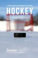 El  Programa Completo de Entrenamiento de Fuerza Para Hockey: Incremente La Fuerza, Velocidad, Agilidad, y Resistencia, a Traves del Entrenamiento de