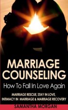 Marriage Counseling: How to Fall in Love Again - Marriage Rescue, Stay in Love, Intimacy in Marriage & Marriage Recovery