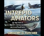 Intrepid Aviators: The True Story of U.S.S. Intrepid's Torpedo Squadron 18...