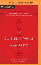 The Conservatarian Manifesto: Libertarians, Conservatives, and the Fight for the Right's Future