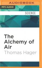 The Alchemy of Air: A Jewish Genius, a Doomed Tycoon, and the Scientific Discovery That Fed the World But Fueled the Rise of Hitler