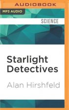 Starlight Detectives: How Astronomers, Inventors, and Eccentrics Discovered the Modern Universe