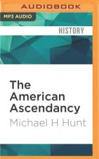 The American Ascendancy: How the United States Gained and Wielded Global Dominance