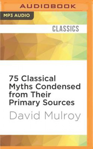 75 Classical Myths Condensed from Their Primary Sources