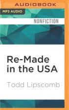 Re-Made in the USA: How We Can Restore Jobs, Retool Manufacturing, and Compete with the World