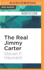 The Real Jimmy Carter: How Our Worst Ex-President Undermines American Foreign Policy, Coddles Dictators and Created the Party of Clinton and