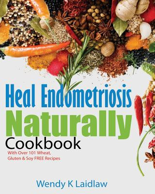 Heal Endometriosis Naturally Cookbook (Wendy K Laidlaw)()