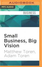 Small Business, Big Vision: Lessons on How to Dominate Your Market from Self-Made Entrepreneurs Who Did It Right