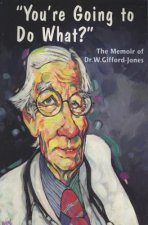 You're Going to Do What?: The Memoir of Dr. W. Gifford-Jones