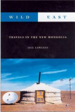 Wild East: Travels in the New Mongolia