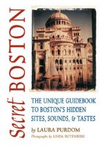 Secret Boston: The Unique Guidebook to Boston's Hidden Sites, Sounds & Tastes