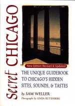 Secret Chicago: The Unique Guidebook to Chicago's Hidden Sites, Sounds & Tastes