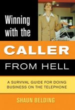 Winning with the Caller from Hell: A Survival Guide for Doing Business on the Telephone