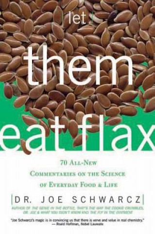 Let Them Eat Flax: 70 All-New Commentaries on the Science of Everyday Food & Life