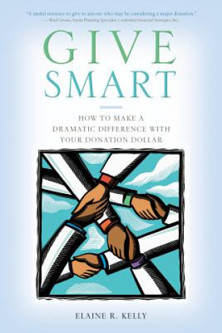 Give Smart: How to Make a Dramatic Difference with Your Donation Dollar