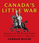 Canada's Little War: Fighting for the British Empire in Southern Africa 1899-1902