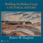 Building the Rideau Canal: A Pictorial History