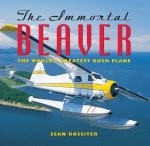 The Immortal Beaver: The World's Greatest Bush Plane
