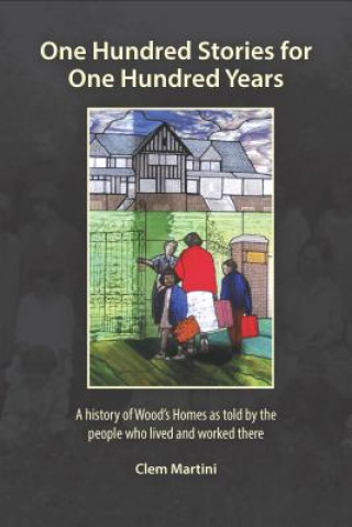 One Hundred Stories for One Hundred Years: A History of Wood's Homes as Told by the People Who Lived and Worked There