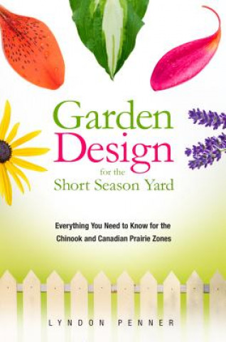 Garden Design for the Short Season Yard: Everything You Need to Know for the Chinook and Canadian Prairie Zones
