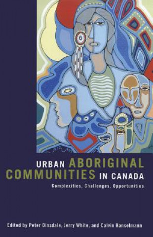 Urban Aboriginal Communities in Canada: Complexities, Challenges, Opportunities