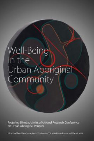 Well-Being in the Urban Aboriginal Community: Fostering Biimaadiziwin, a National Research Conference on Urban Aboriginal Peoples