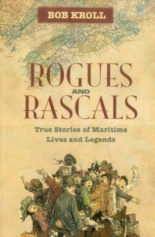 Rogues and Rascals: True Stories of Maritime Lives and Legends