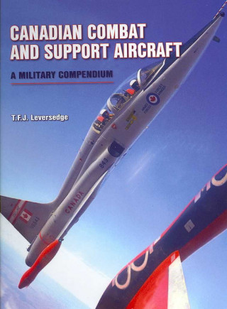 Canadian Combat and Support Aircraft: A Military Compendium