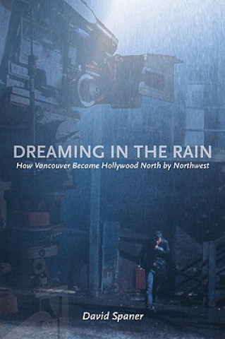 Dreaming in the Rain: How Vancouver Became Hollywood North by Northwest