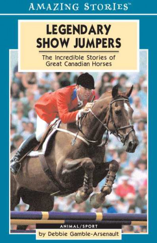 Legendary Show Jumpers: The Incredible Stories of Great Canadian Horses
