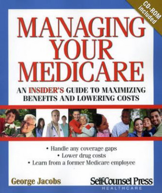 Managing Your Medicare: An Insider's Guide to Maximizing Benefits and Lowering Costs.