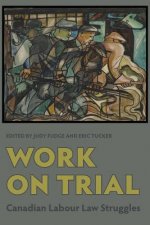 Work on Trial: Canadian Labour Law Struggles