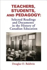 Teachers, Students and Pedagogy: Readings and Documents in the History of Canadian Education