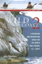 The Wild Coast, Volume 2: A Kayaking and Recreation Guide for the North and Central B.C. Coast