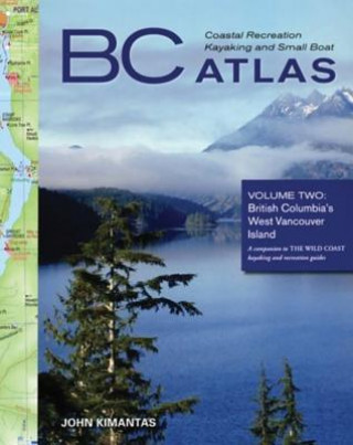BC Coastal Recreation Kayaking and Small Boat Atlas: Volume Two: British Columbia's West Vancouver Island: A Companion to the Wild Coast Kayaking and