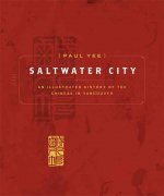 Saltwater City: An Illustrated History of the Chinese in Vancouver
