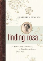 Finding Rosa: A Mother with Alzheimer's, a Daughter in Search of the Past