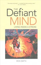 The Defiant Mind: Living Inside a Stroke