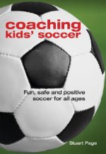 Coaching Kids' Soccer: Fun, Safe and Positive Soccer for All Ages