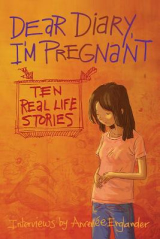 Dear Diary, I'm Pregnant: Ten Real Life Stories