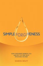 Simple Forgiveness: How Forgiveness Benefits You and Sets You Free from Emotional Wounds