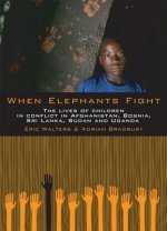 When Elephants Fight: The Lives of Children in Conflict in Afghanistan, Bosnia, Sri Lanka, Sudan and Uganda
