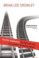 Fearful Symmetry - The Fall and Rise of Canada's Founding Values