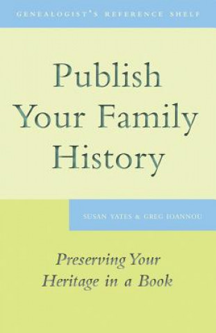 Publish Your Family History: Preserving Your Heritage in a Book