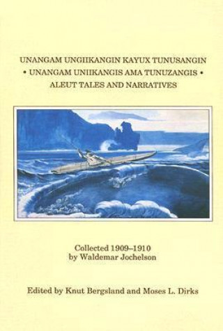 Unangam Ungiikangin Kayux Tunusangin/Unangam Uniikangis AMA Tunuzangis/Aleut Tales And Narratives