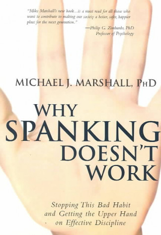Why Spanking Doesn't Work: Stopping This Bad Habit and Getting the Upper Hand on Effective Discipline