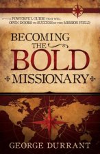 Becoming the Bold Missionary: A Powerful Guide That Will Open Doors to Success in the Mission Field